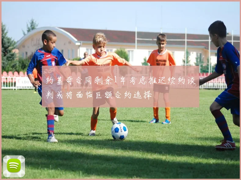 约基奇合同剩余1年考虑推迟续约谈判或将面临巨额合约选择