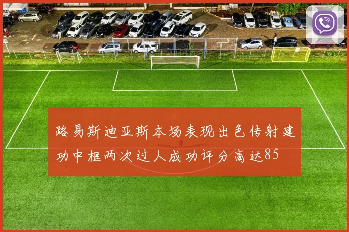 路易斯迪亚斯本场表现出色传射建功中框两次过人成功评分高达85